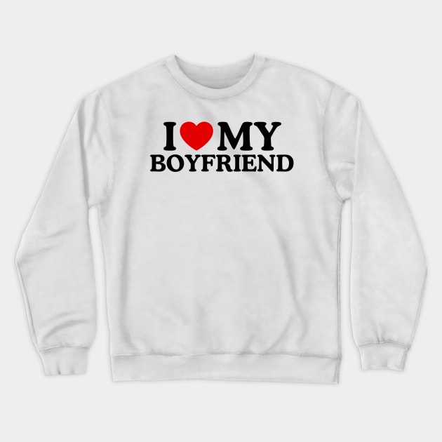 I LOVE MY BOYFRIEND Crewneck Sweatshirt by WeLoveLove